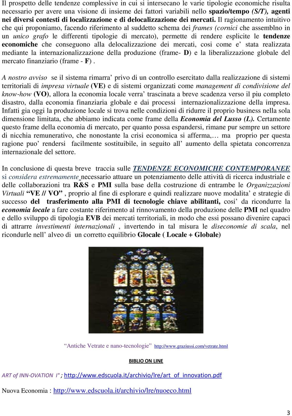 Il ragionamento intuitivo che qui proponiamo, facendo riferimento al suddetto schema dei frames (cornici che assemblno in un unico grafo le differenti tipologie di mercato), permette di rendere