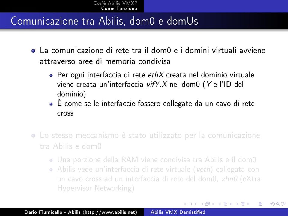 x nel dom0 (Y è l'id del dominio) È come se le interfaccie fossero collegate da un cavo di rete cross Lo stesso meccanismo è stato utilizzato per la