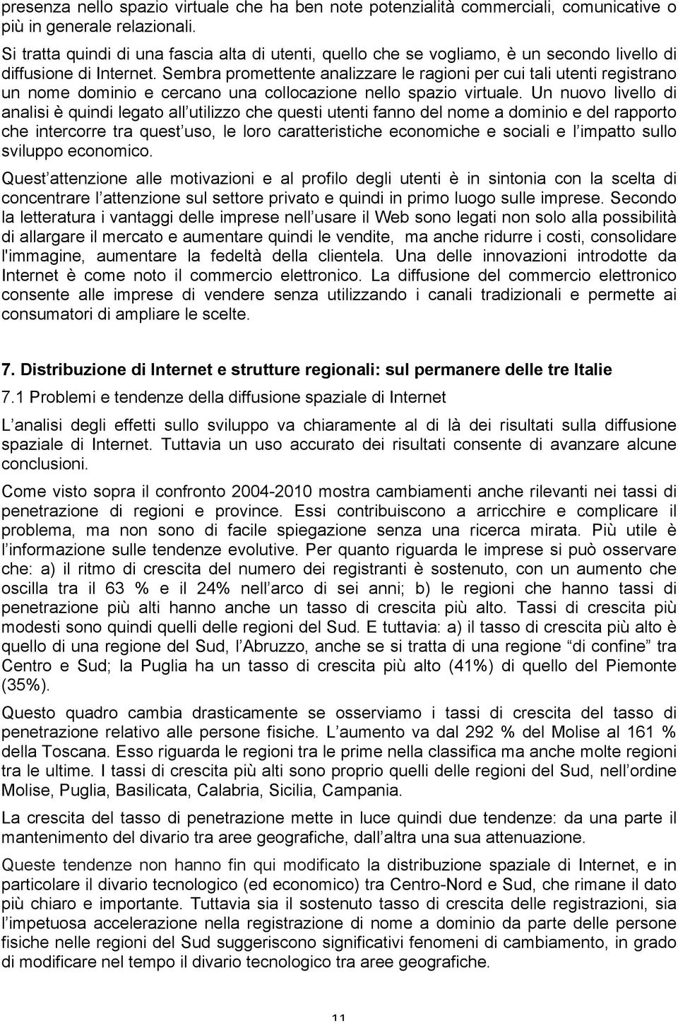 Sembra promettente analizzare le ragioni per cui tali utenti registrano un nome dominio e cercano una collocazione nello spazio virtuale.