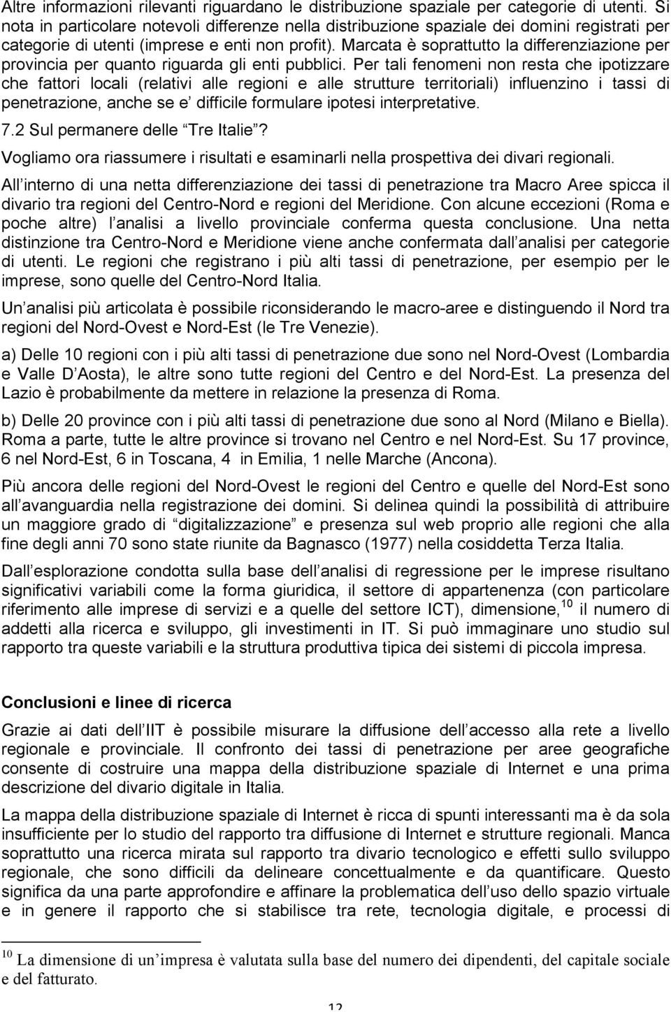 Marcata è soprattutto la differenziazione per provincia per quanto riguarda gli enti pubblici.