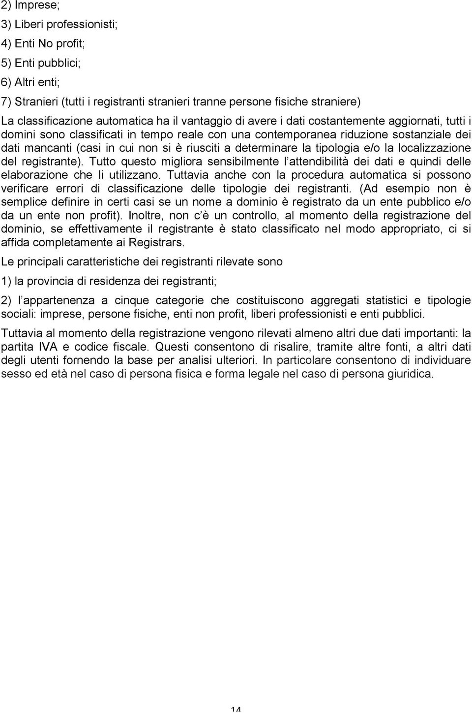 a determinare la tipologia e/o la localizzazione del registrante). Tutto questo migliora sensibilmente l attendibilità dei dati e quindi delle elaborazione che li utilizzano.