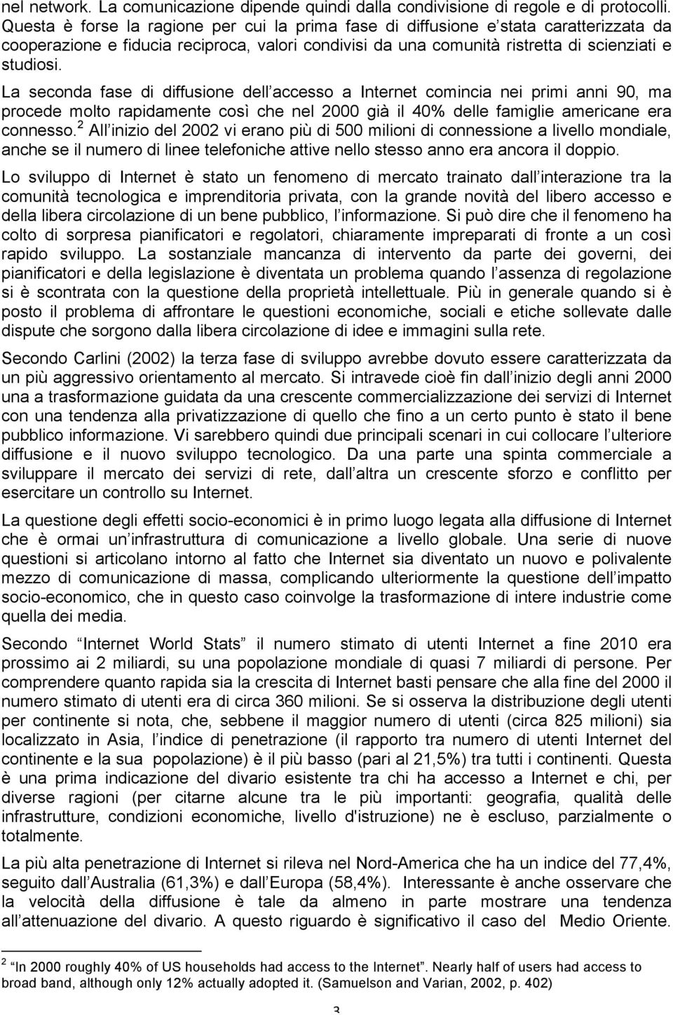 La seconda fase di diffusione dell accesso a Internet comincia nei primi anni 90, ma procede molto rapidamente così che nel 2000 già il 40% delle famiglie americane era connesso.