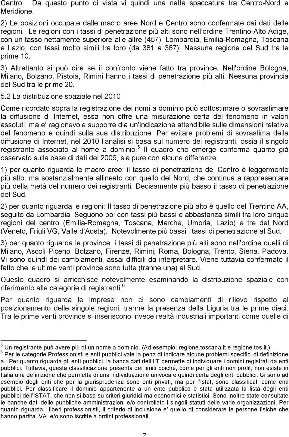 simili tra loro (da 381 a 367). Nessuna regione del Sud tra le prime 10. 3) Altrettanto si può dire se il confronto viene fatto tra province.