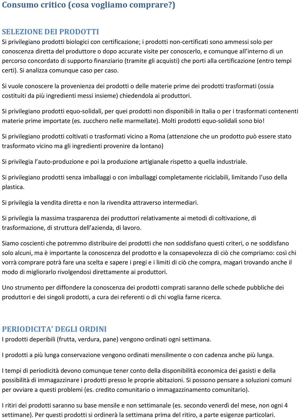 conoscerlo, e comunque all interno di un percorso concordato di supporto finanziario (tramite gli acquisti) che porti alla certificazione (entro tempi certi). Si analizza comunque caso per caso.