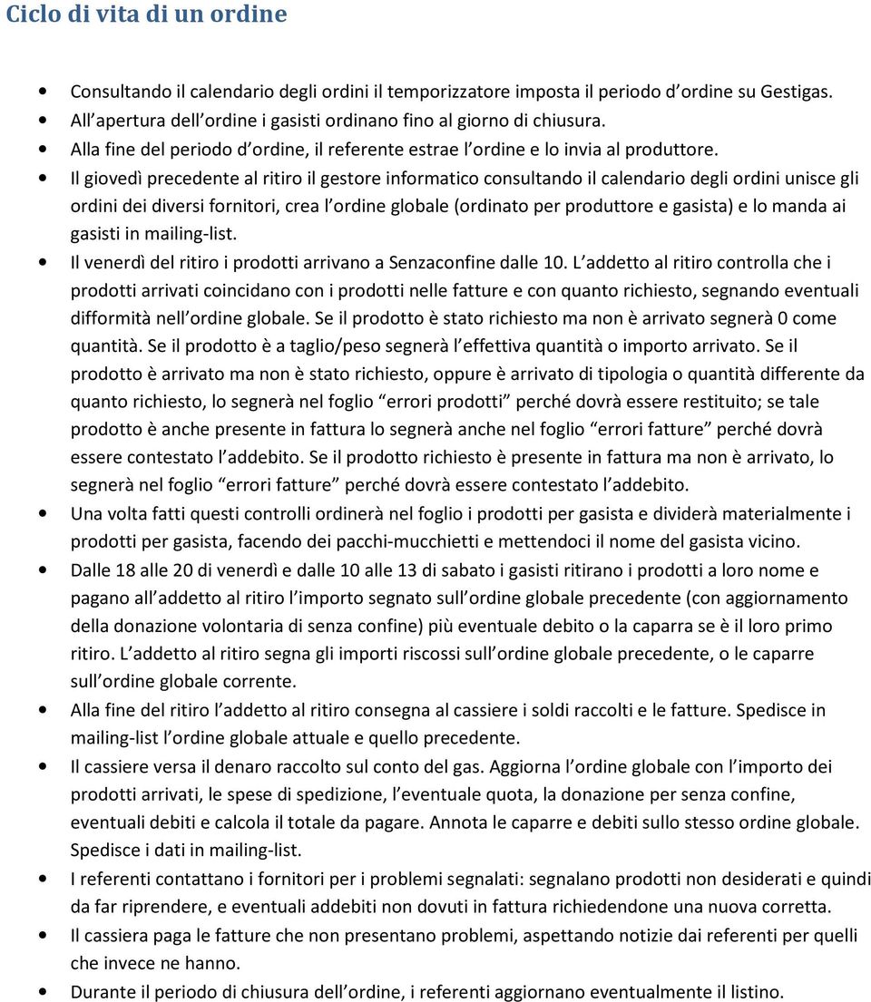 Il giovedì precedente al ritiro il gestore informatico consultando il calendario degli ordini unisce gli ordini dei diversi fornitori, crea l ordine globale (ordinato per produttore e gasista) e lo