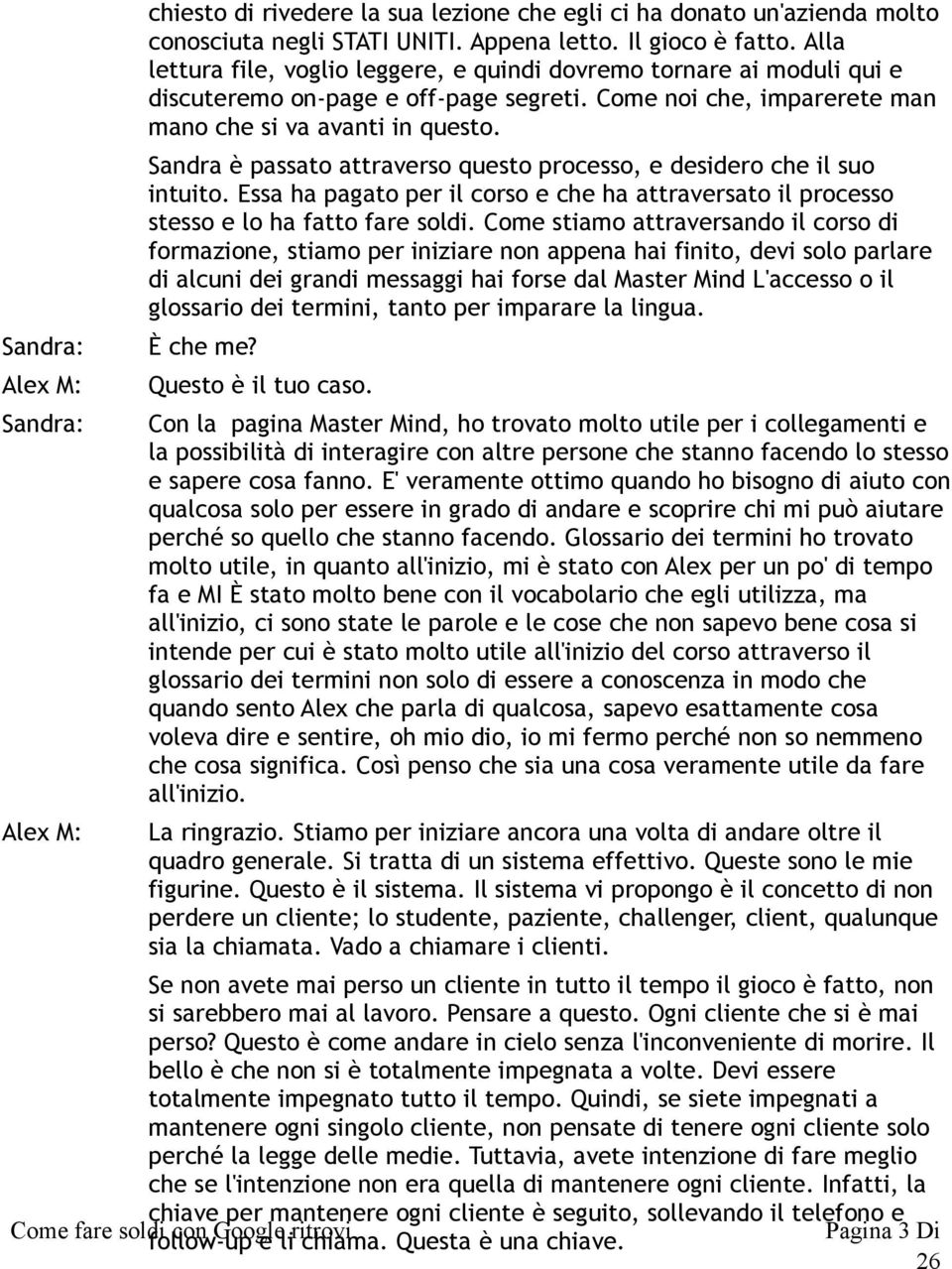 Sandra è passato attraverso questo processo, e desidero che il suo intuito. Essa ha pagato per il corso e che ha attraversato il processo stesso e lo ha fatto fare soldi.