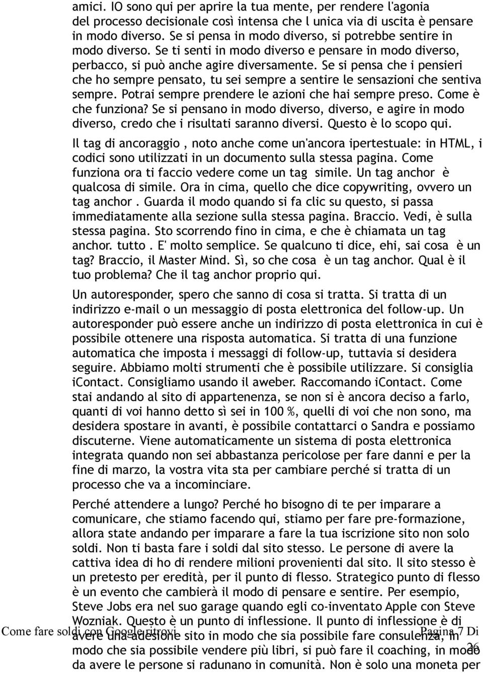 Se si pensa che i pensieri che ho sempre pensato, tu sei sempre a sentire le sensazioni che sentiva sempre. Potrai sempre prendere le azioni che hai sempre preso. Come è che funziona?