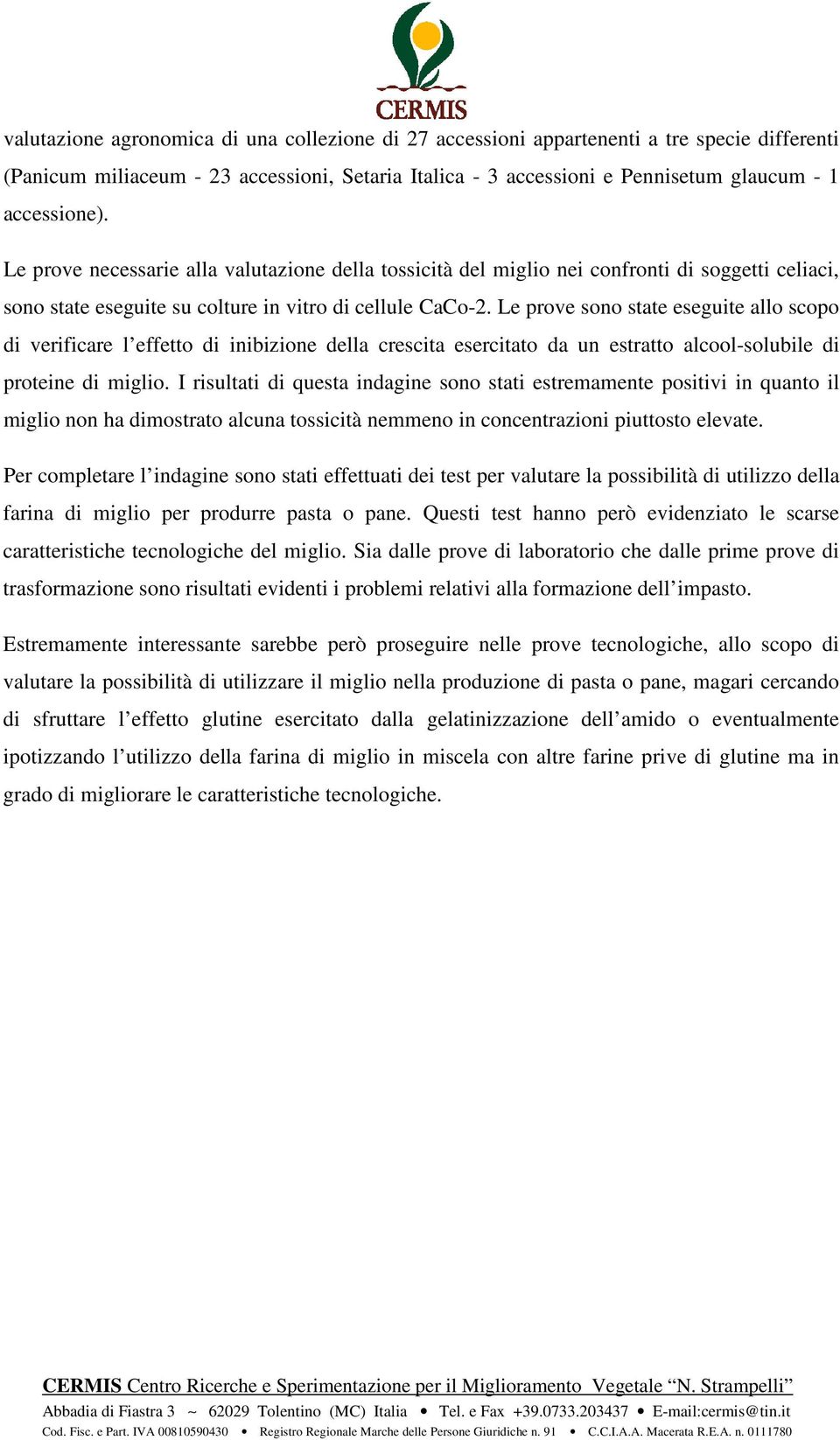 Le prove sono state eseguite allo scopo di verificare l effetto di inibizione della crescita esercitato da un estratto alcool-solubile di proteine di miglio.