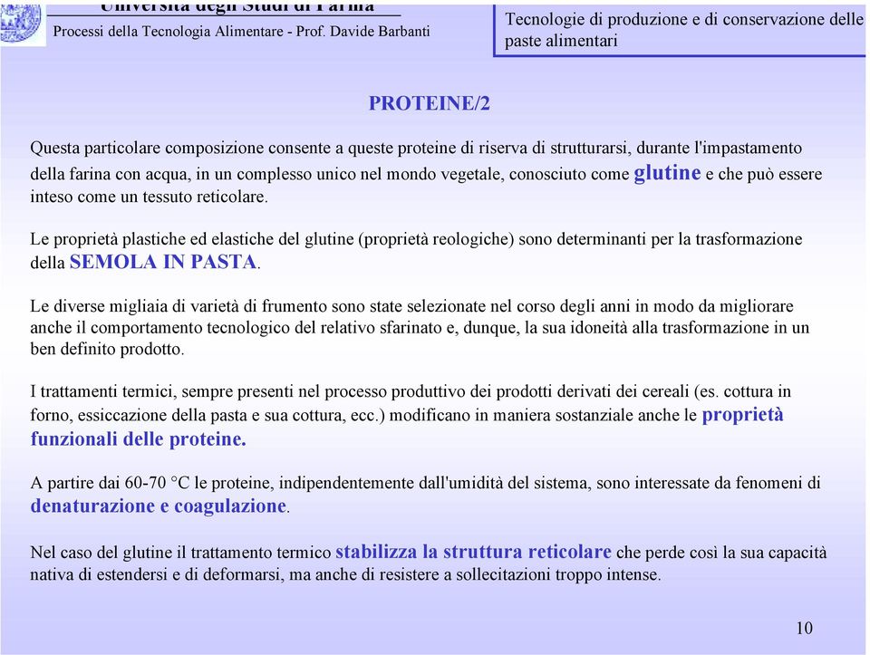 Le diverse migliaia di varietà di frumento sono state selezionate nel corso degli anni in modo da migliorare anche il comportamento tecnologico del relativo sfarinato e, dunque, la sua idoneità alla