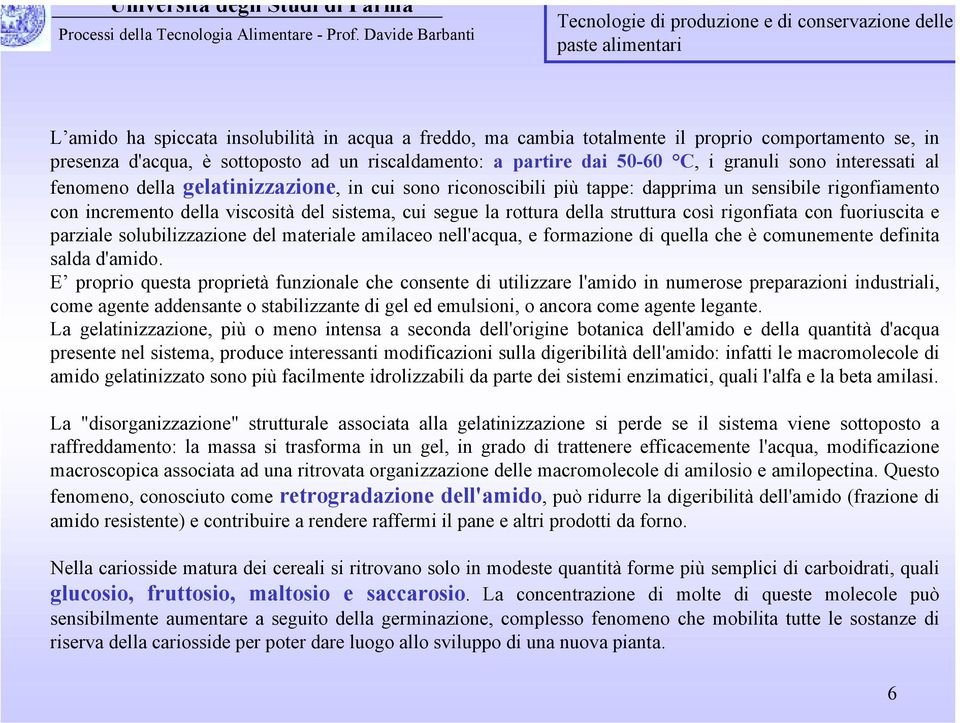 struttura così rigonfiata con fuoriuscita e parziale solubilizzazione del materiale amilaceo nell'acqua, e formazione di quella che è comunemente definita salda d'amido.