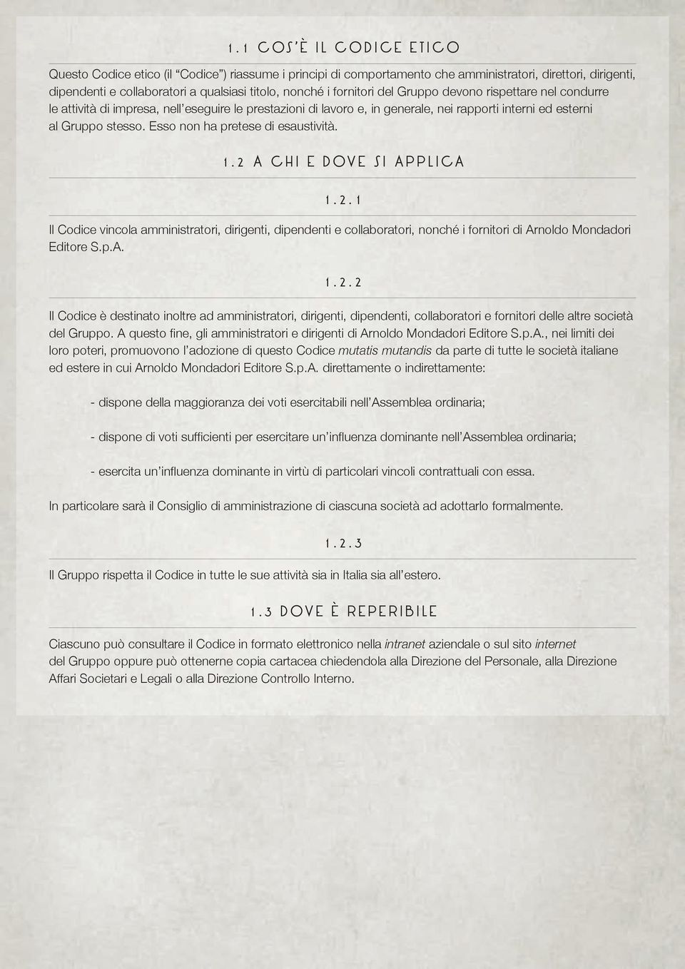 Esso non ha pretese di esaustività. 1.2 a chi e dove si applica 1.2.1 Il Codice vincola amministratori, dirigenti, dipendenti e collaboratori, nonché i fornitori di Arnoldo Mondadori Editore S.p.A. 1.2.2 Il Codice è destinato inoltre ad amministratori, dirigenti, dipendenti, collaboratori e fornitori delle altre società del Gruppo.