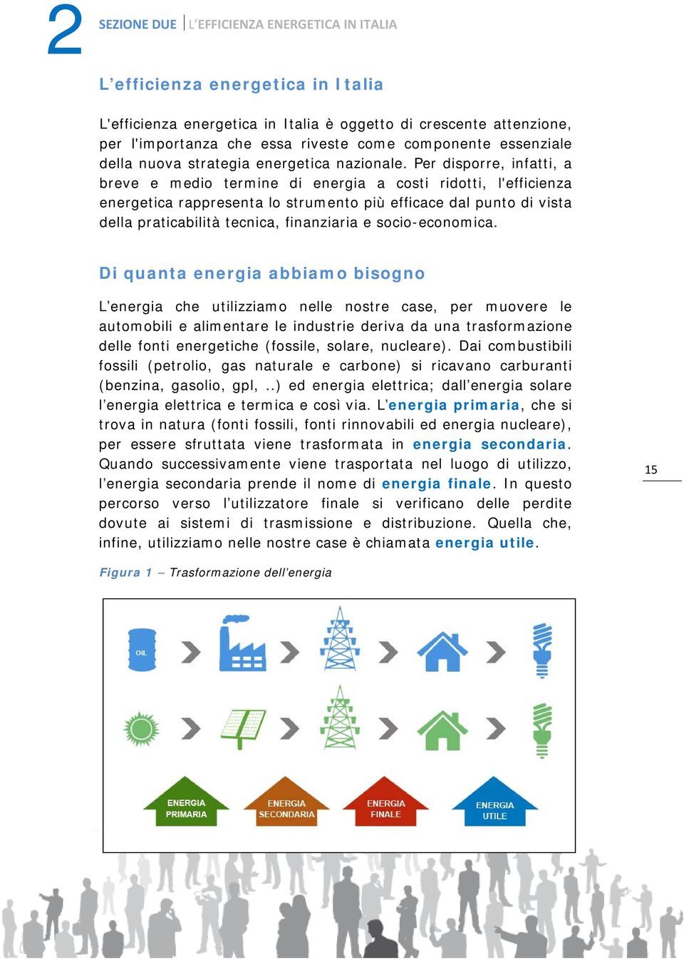 Per disporre, infatti, a breve e medio termine di energia a costi ridotti, l'efficienza energetica rappresenta lo strumento più efficace dal punto di vista della praticabilità tecnica, finanziaria e