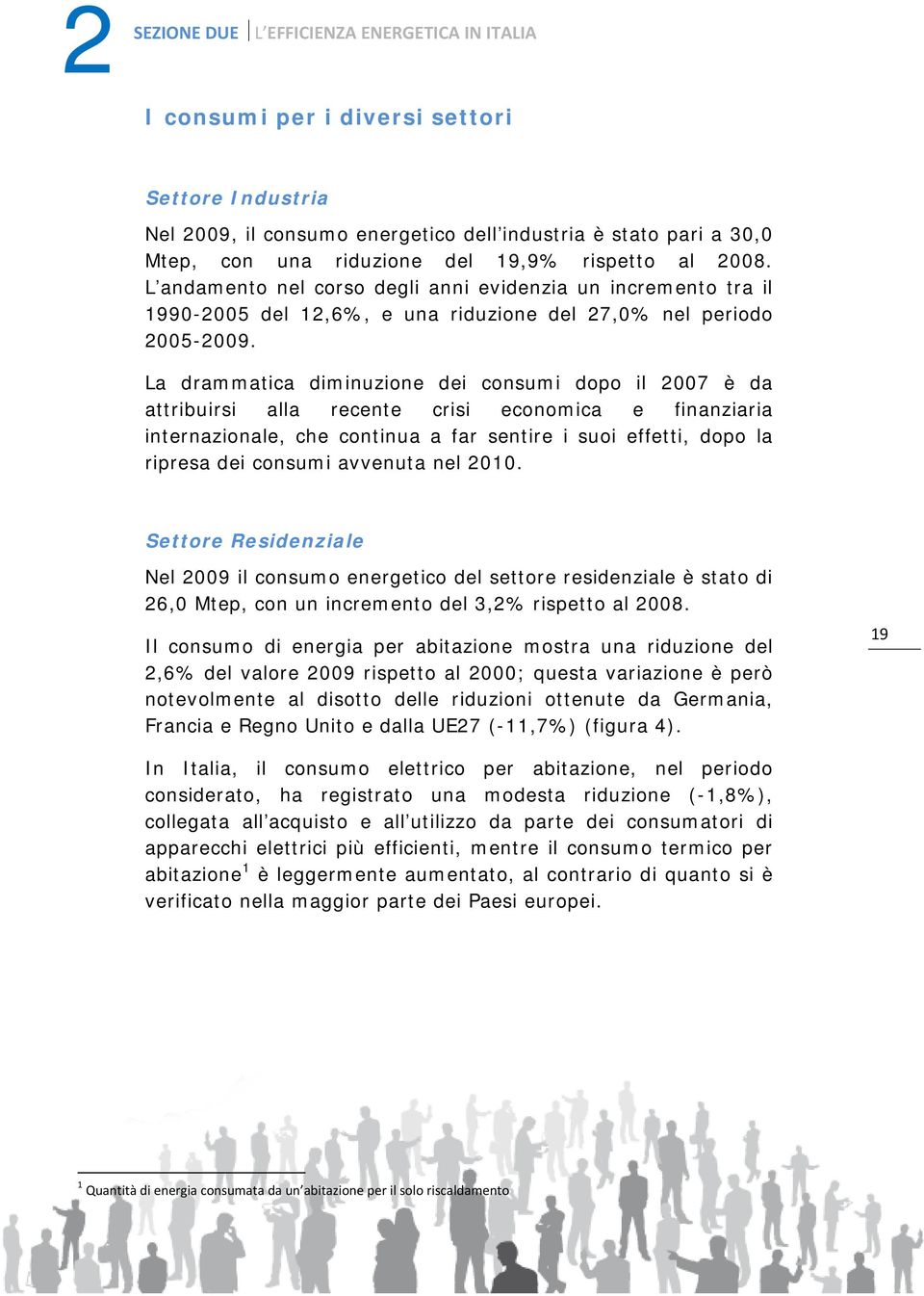 La drammatica diminuzione dei consumi dopo il 2007 è da attribuirsi alla recente crisi economica e finanziaria internazionale, che continua a far sentire i suoi effetti, dopo la ripresa dei consumi