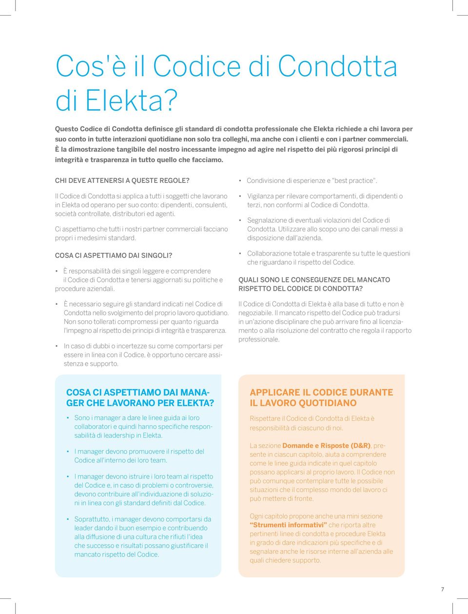 e con i partner commerciali. È la dimostrazione tangibile del nostro incessante impegno ad agire nel rispetto dei più rigorosi principi di integrità e trasparenza in tutto quello che facciamo.