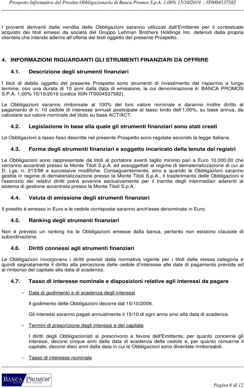 Descrizione degli strumenti finanziari I titoli di debito oggetto del presente Prospetto sono strumenti di investimento del risparmio a lungo termine, con una durata di 10 anni dalla data di