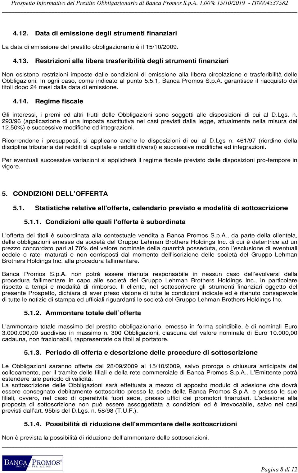 In ogni caso, come indicato al punto 5.5.1, Banca Promos S.p.A. garantisce il riacquisto dei titoli dopo 24 mesi dalla data di emissione. 4.14.