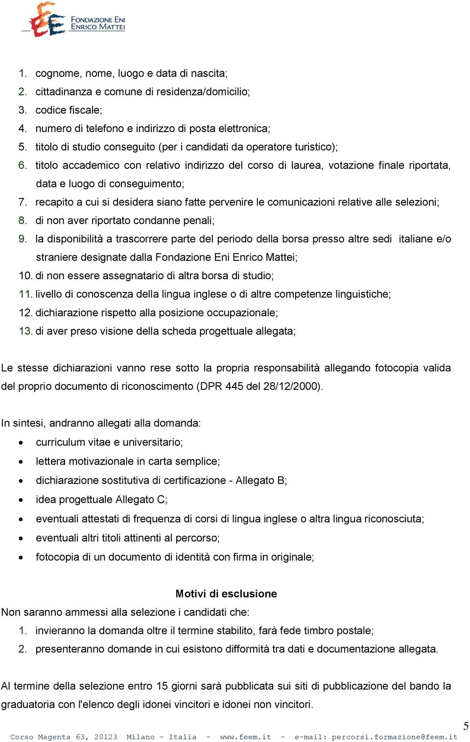 recapito a cui si desidera siano fatte pervenire le comunicazioni relative alle selezioni; 8. di non aver riportato condanne penali; 9.