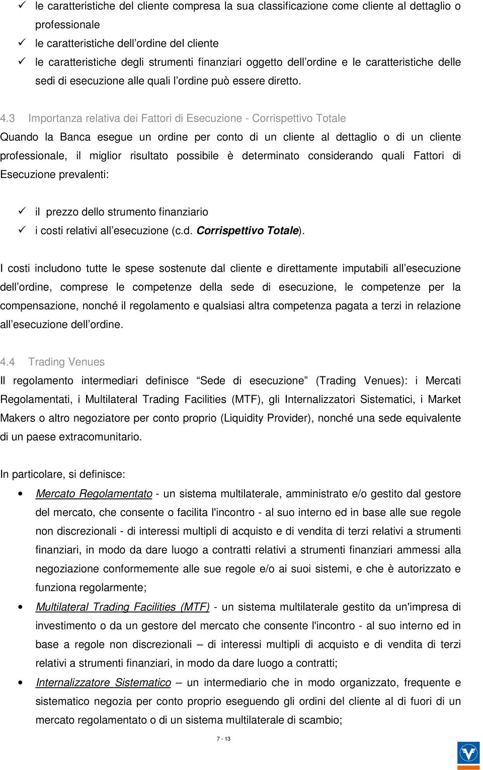 3 Importanza relativa dei Fattori di Esecuzione - Corrispettivo Totale Quando la Banca esegue un ordine per conto di un cliente al dettaglio o di un cliente professionale, il miglior risultato