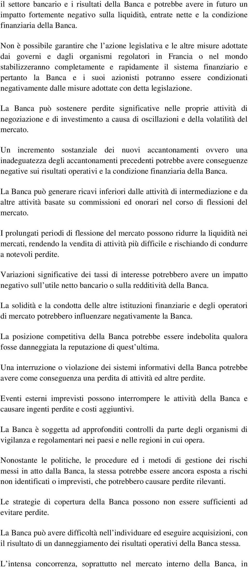 finanziario e pertanto la Banca e i suoi azionisti potranno essere condizionati negativamente dalle misure adottate con detta legislazione.