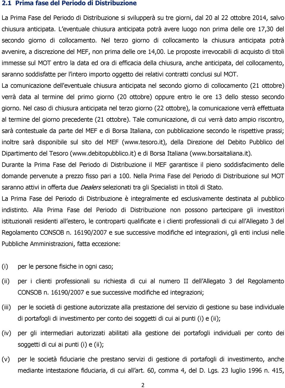 Nel terzo giorno di collocamento la chiusura anticipata potrà avvenire, a discrezione del MEF, non prima delle ore 14,00.