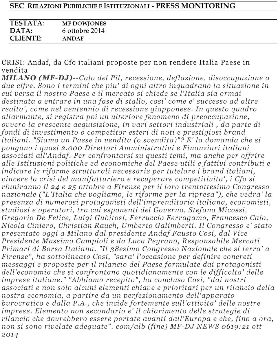 Sono i termini che piu' di ogni altro inquadrano la situazione in cui versa il nostro Paese e il mercato si chiede se l'italia sia ormai destinata a entrare in una fase di stallo, cosi' come e'