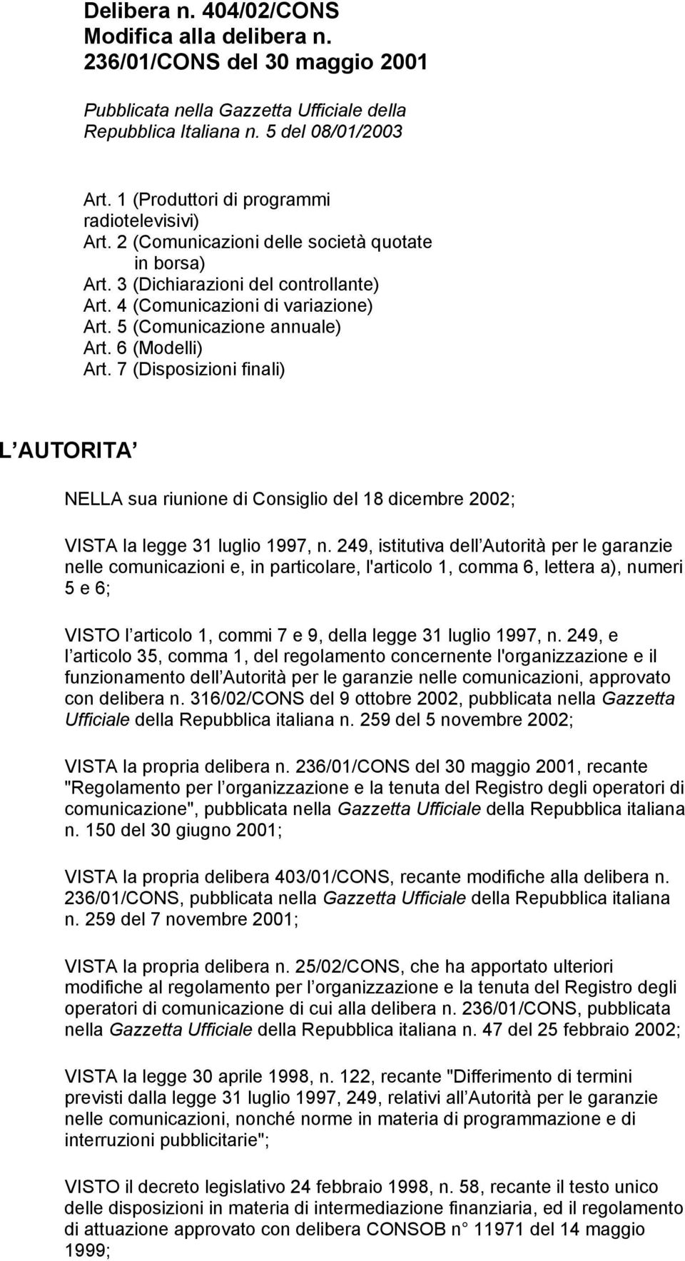 5 (Comunicazione annuale) Art. 6 (Modelli) Art. 7 (Disposizioni finali) L AUTORITA NELLA sua riunione di Consiglio del 18 dicembre 2002; VISTA la legge 31 luglio 1997, n.