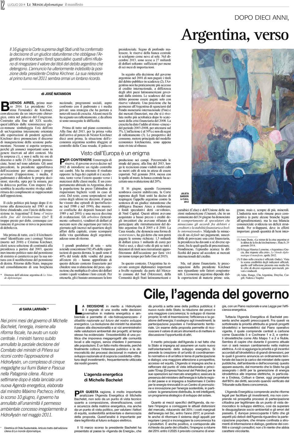 L annuncio ha ulteriormente indebolito la posizione della presidente Cristina Kirchner. La sua rielezione al primo turno nel 2011 sembra ormai un lontano ricordo. B uenos Aires, primo marzo 2014.