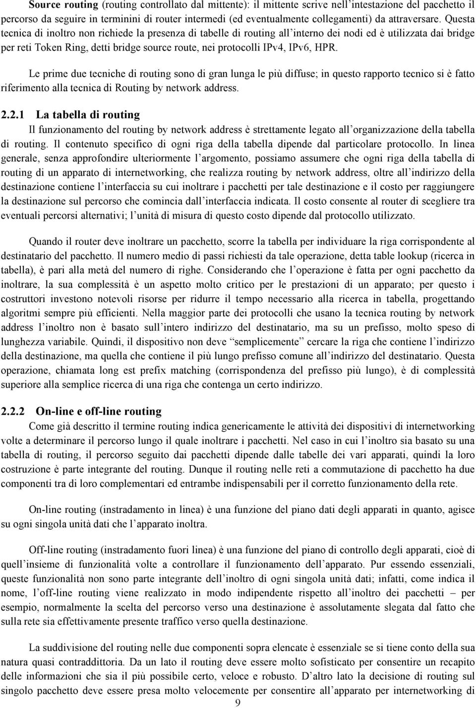 Questa tecnica di inoltro non richiede la presenza di tabelle di routing all interno dei nodi ed è utilizzata dai bridge per reti Token Ring, detti bridge source route, nei protocolli IPv4, IPv6, HPR.