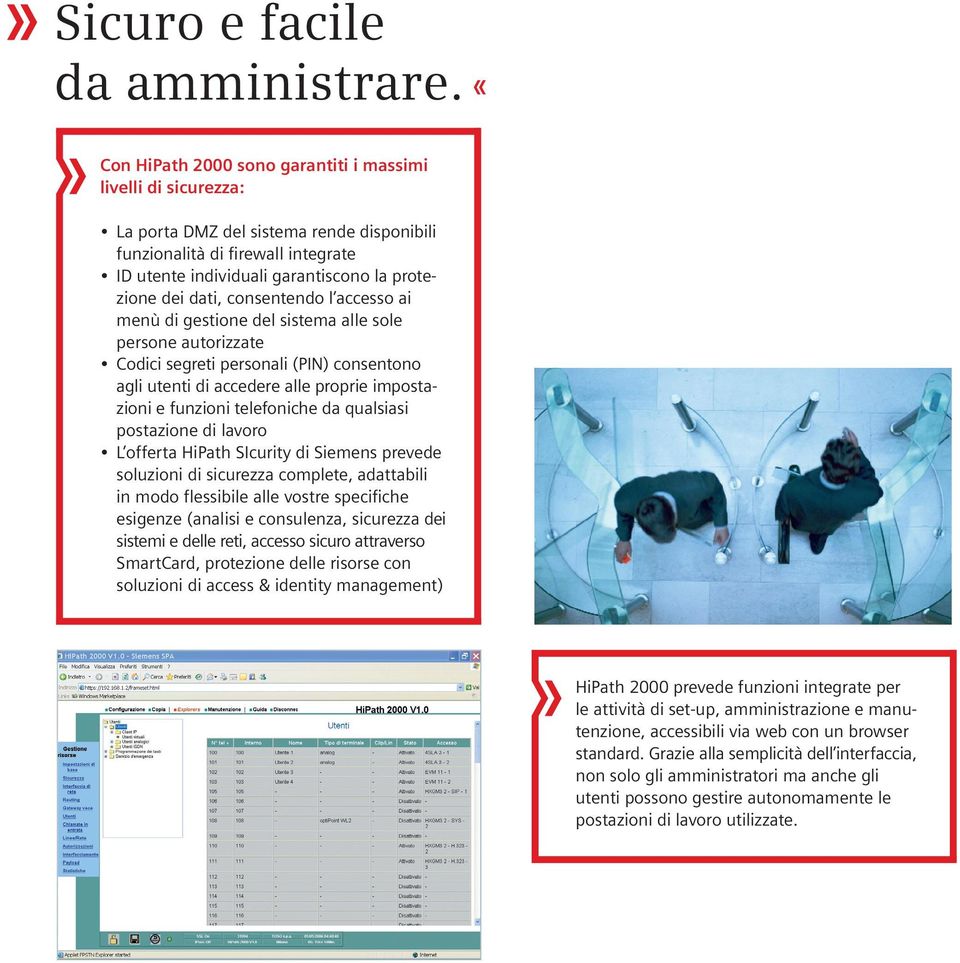 consentendo l accesso ai menù di gestione del sistema alle sole persone autorizzate Codici segreti personali (PIN) consentono agli utenti di accedere alle proprie impostazioni e funzioni telefoniche