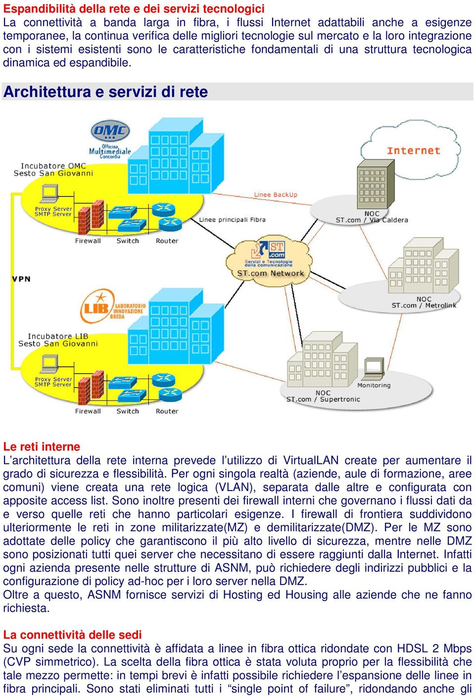 Architettura e servizi di rete Le reti interne L architettura della rete interna prevede l utilizzo di VirtualLAN create per aumentare il grado di sicurezza e flessibilità.