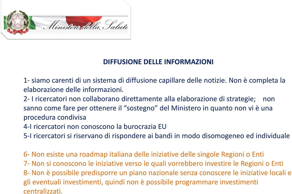 conoscono la burocrazia EU 5 I ricercatori si riservano di rispondere ai bandi in modo disomogeneo ed individuale 6 Non esiste una roadmap italiana delle iniziative delle singole Regioni o Enti 7 Non