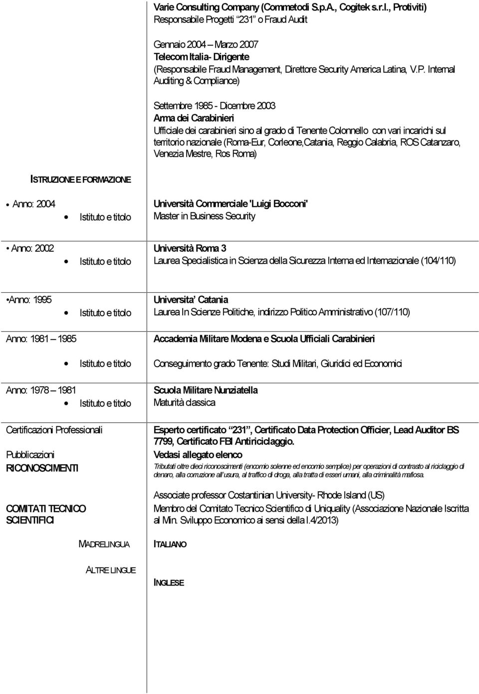 (Roma-Eur, Corleone,Catania, Reggio Calabria, ROS Catanzaro, Venezia Mestre, Ros Roma) ISTRUZIONE E FORMAZIONE Anno: 2004 Università Commerciale 'Luigi Bocconi' Master in Business Security Anno: 2002