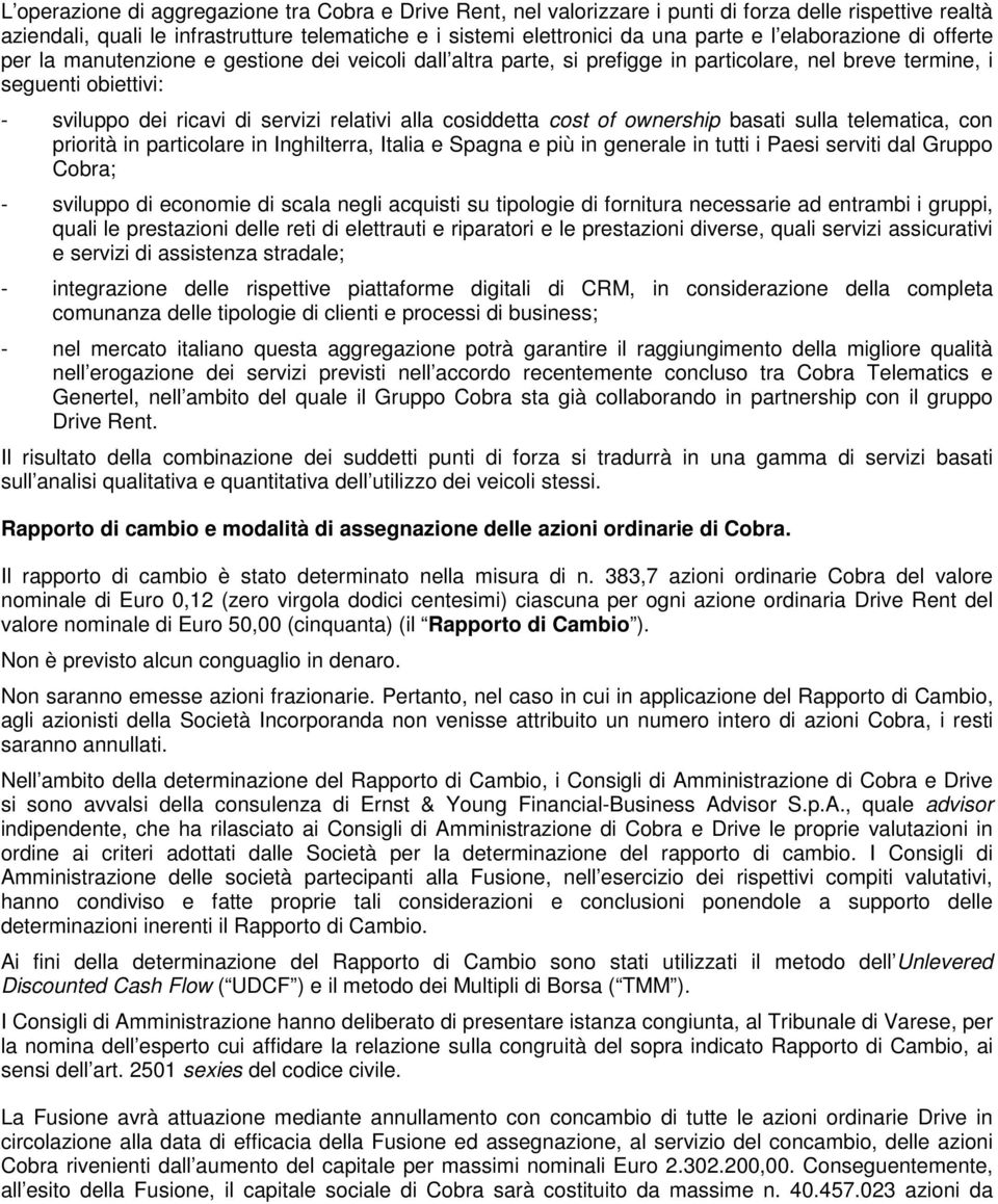 alla cosiddetta cost of ownership basati sulla telematica, con priorità in particolare in Inghilterra, Italia e Spagna e più in generale in tutti i Paesi serviti dal Gruppo Cobra; - sviluppo di