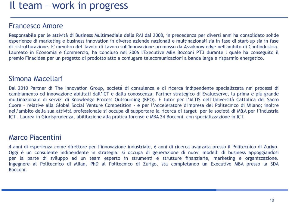 E' membro del Tavolo di Lavoro sull'innovazione promosso da Assoknowledge nell'ambito di Confindustria.