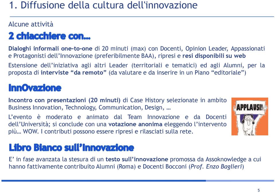 da inserire in un Piano editoriale ) Incontro con presentazioni (20 minuti) di Case History selezionate in ambito Business Innovation, Technology, Communication, Design, L evento è moderato e animato