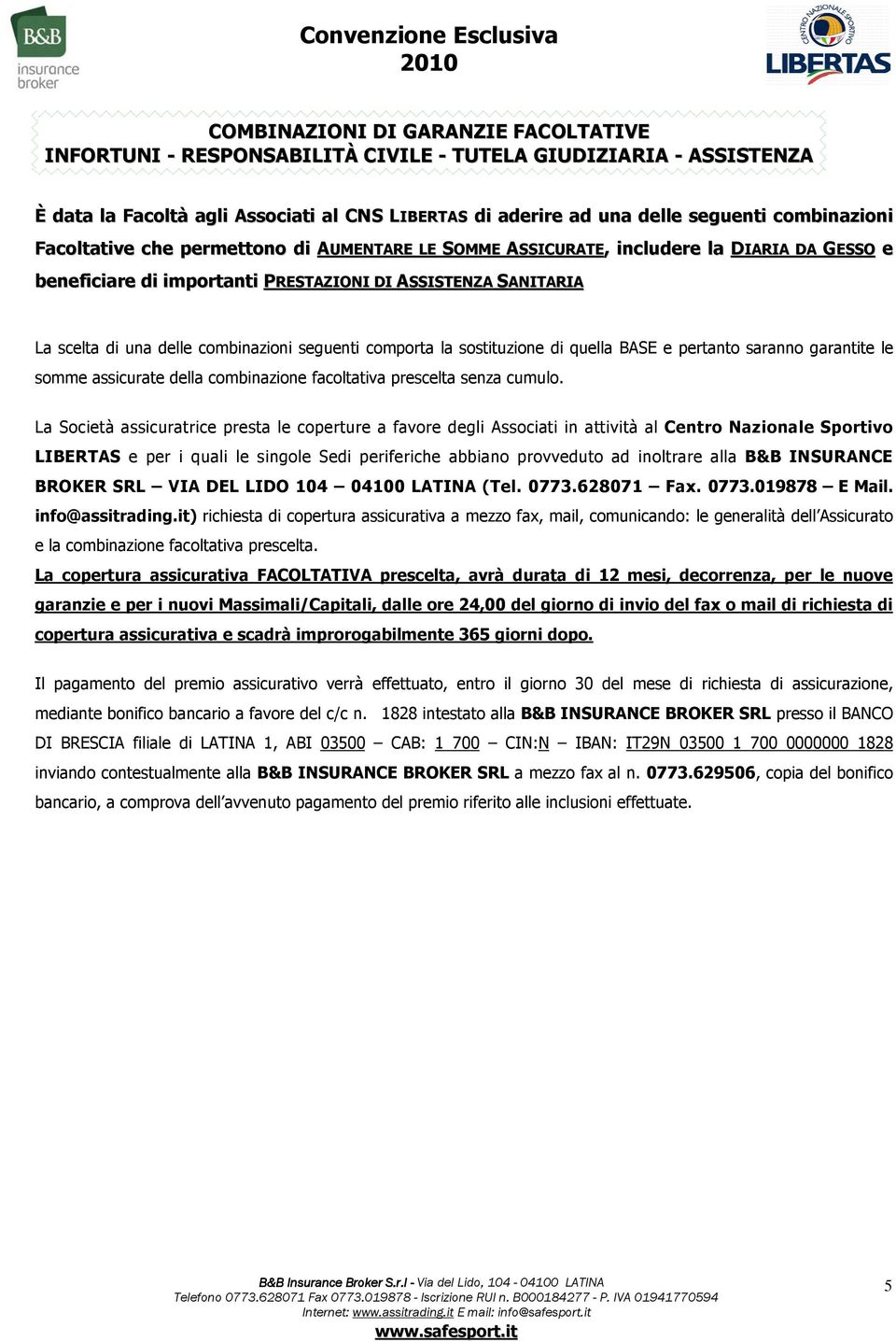 quella BASE e pertanto saranno garantite le somme assicurate della combinazione facoltativa prescelta senza cumulo.