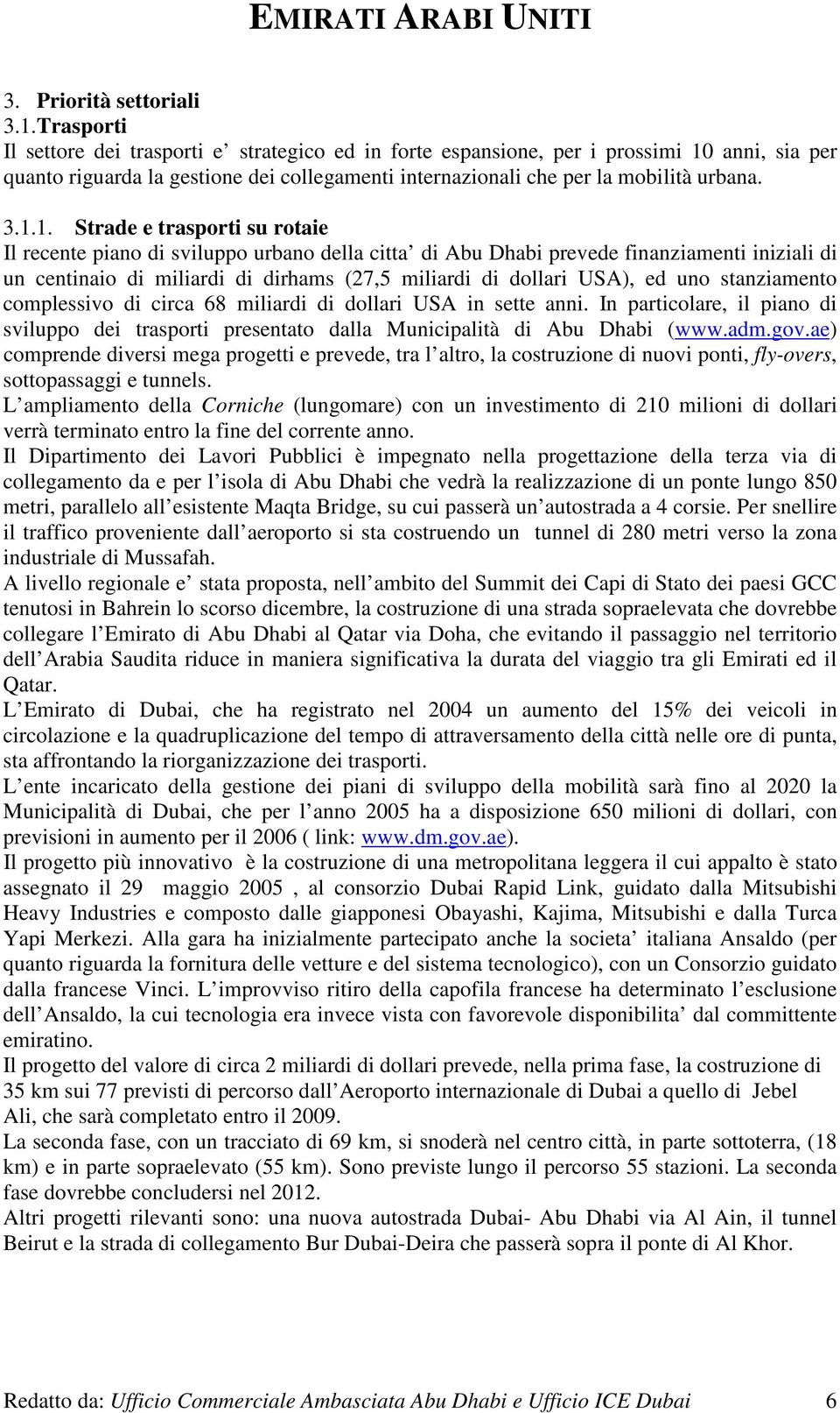 anni, sia per quanto riguarda la gestione dei collegamenti interzioli che per la mobilità urba. 3.1.