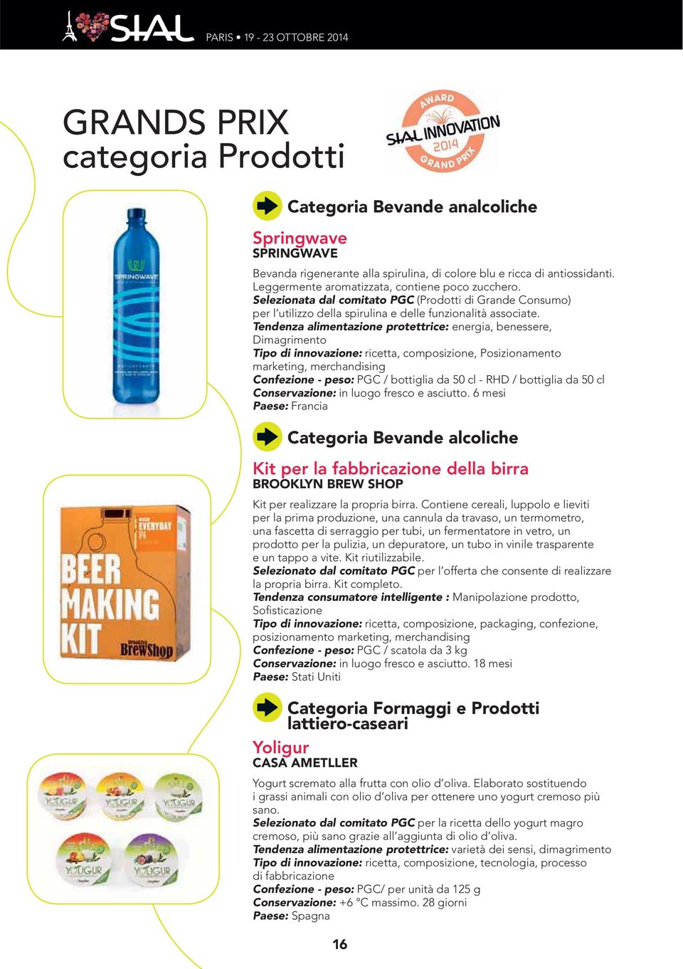 Tendenza consumatore intelligente : Tipo di innovazione: Confezione - peso: Conservazione: Paese: Categoria Formaggi e Prodotti