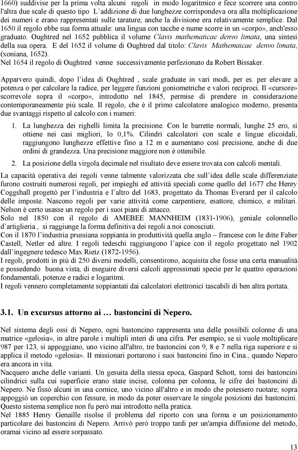 Dal 1650 il regolo ebbe sua forma attuale: una lingua con tacche e nume scorre in un «corpo», anch'esso graduato.