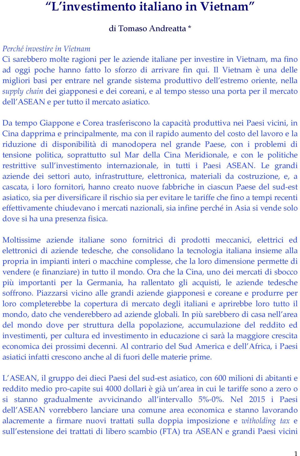 Il Vietnam è una delle migliori basi per entrare nel grande sistema produttivo dell estremo oriente, nella supply chain dei giapponesi e dei coreani, e al tempo stesso una porta per il mercato dell