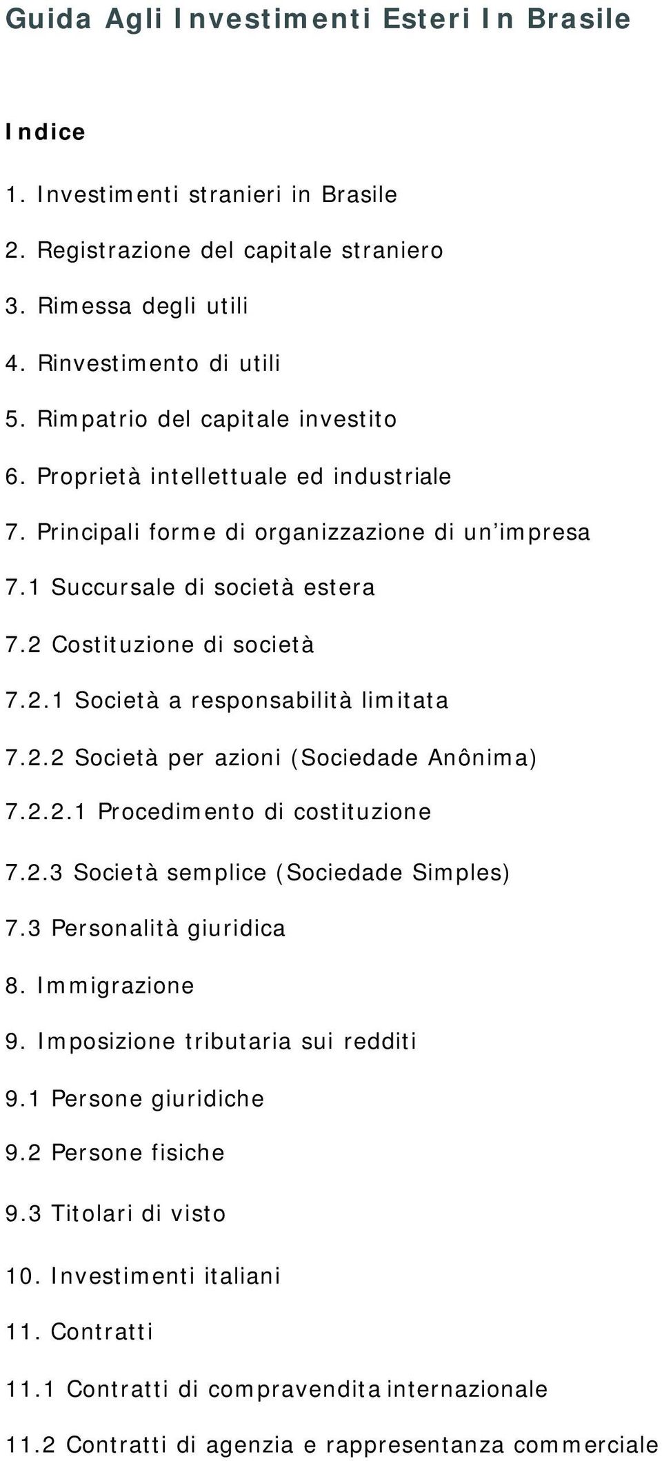 Costituzione di società 7.2.1 Società a responsabilità limitata 7.2.2 Società per azioni (Sociedade Anônima) 7.2.2.1 Procedimento di costituzione 7.2.3 Società semplice (Sociedade Simples) 7.