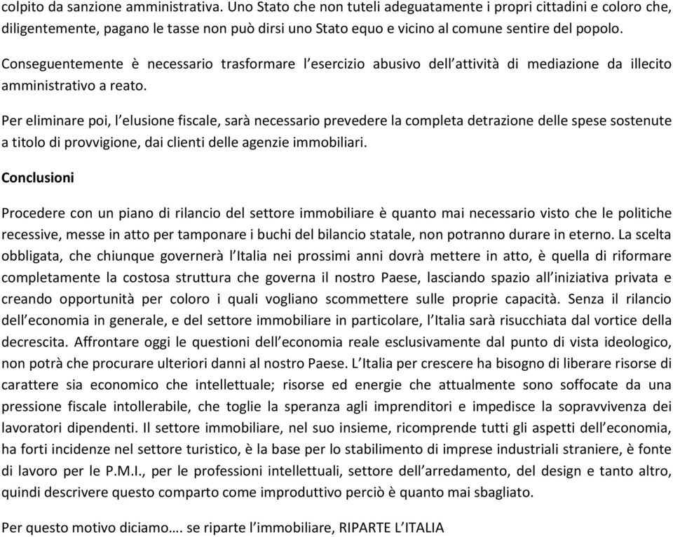 Conseguentemente è necessario trasformare l esercizio abusivo dell attività di mediazione da illecito amministrativo a reato.