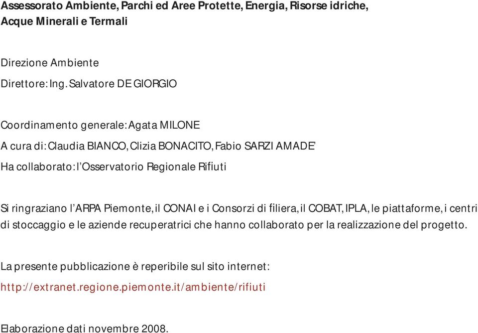 Rifiuti Si ringraziano l ARPA Piemonte, il CONAI e i Consorzi di filiera, il COBAT, IPLA, le piattaforme, i centri di stoccaggio e le aziende recuperatrici che