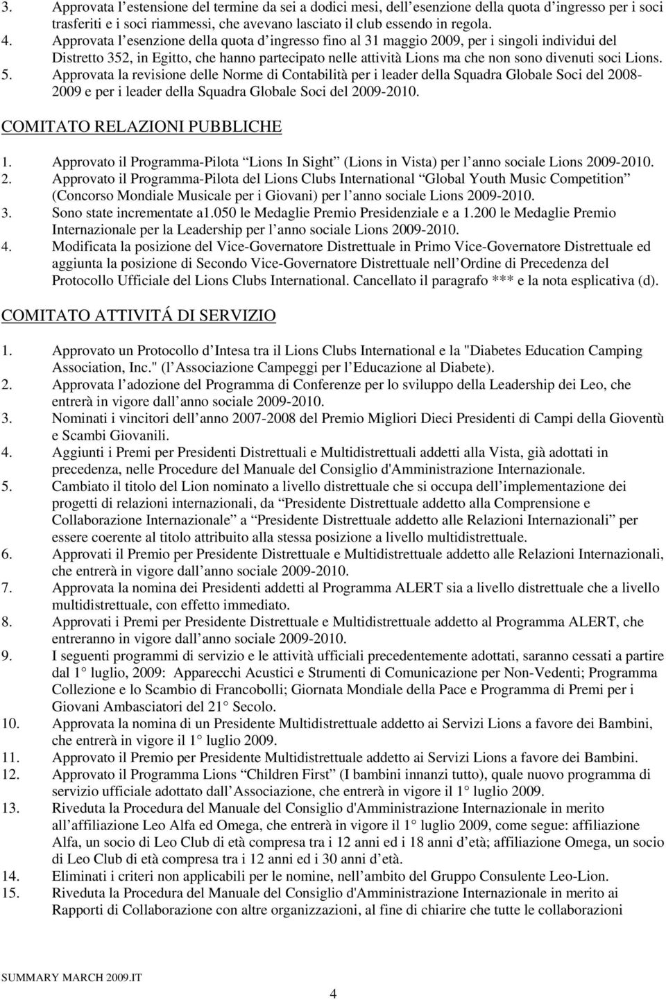 Lions. 5. Approvata la revisione delle Norme di Contabilità per i leader della Squadra Globale Soci del 2008-2009 e per i leader della Squadra Globale Soci del 2009-2010.