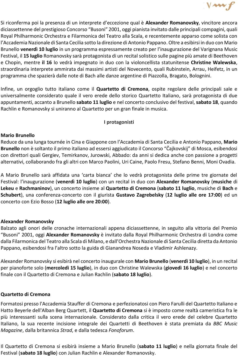 Oltre a esibirsi in duo con Mario Brunello venerdì 10 luglio in un programma espressamente creato per l inaugurazione del Varignana Music Festival, il 15 luglio Romanovsky sarà protagonista di un