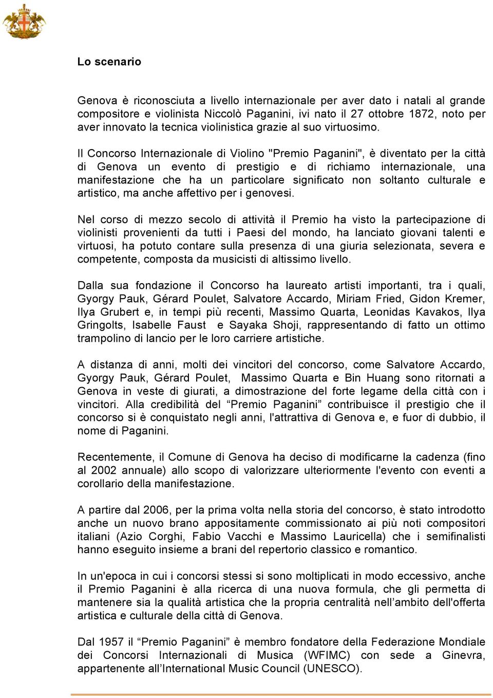 Il Concorso Internazionale di Violino "Premio Paganini", è diventato per la città di Genova un evento di prestigio e di richiamo internazionale, una manifestazione che ha un particolare significato