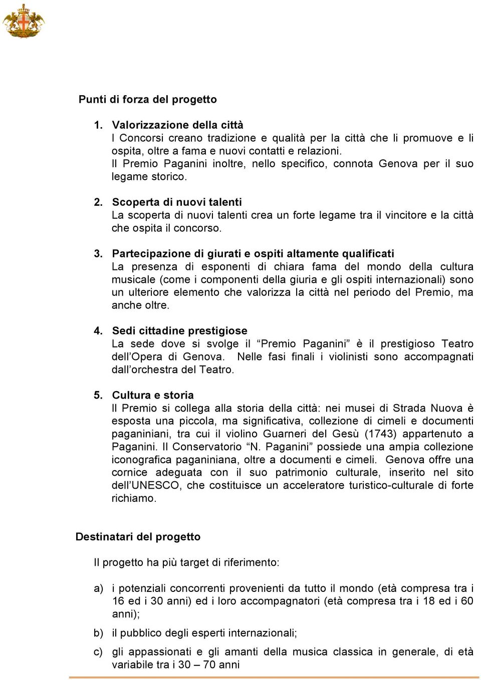 Scoperta di nuovi talenti La scoperta di nuovi talenti crea un forte legame tra il vincitore e la città che ospita il concorso. 3.