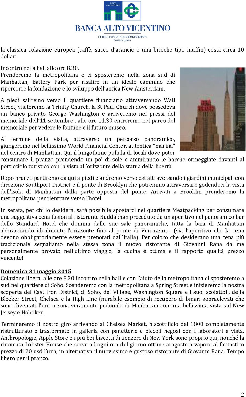 A piedi saliremo verso il quartiere finanziario attraversando Wall Street, visiteremo la Trinity Church, la St Paul Church dove possedeva un banco privato George Washington e arriveremo nei pressi