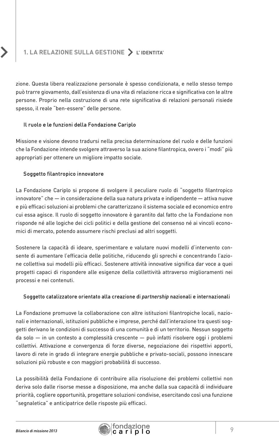 Proprio nella costruzione di una rete significativa di relazioni personali risiede spesso, il reale ben-essere delle persone.