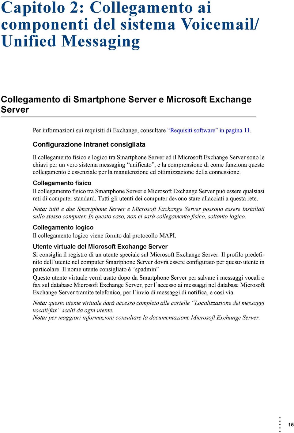 Configurazione Intranet consigliata Il collegamento fisico e logico tra Smartphone Server ed il Microsoft Exchange Server sono le chiavi per un vero sistema messaging unificato, e la comprensione di